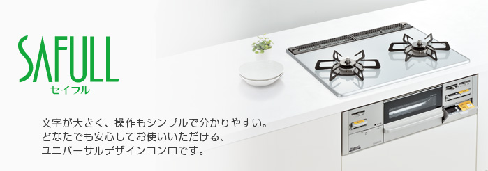ガスコンロ SAFULL（セイフル）文字が大きく、操作もシンプルで分かりやすい。どなたでも安心してお使いいただける、ユニバーサルデザインコンロです。