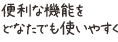 便利な機能をどなたでも使いやすく