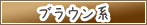 ブラウン系