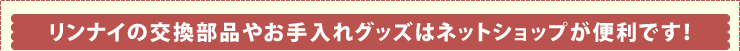 リンナイの交換部品やお手入れグッズはネットショップが便利です！