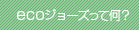 ecoジョーズって何？