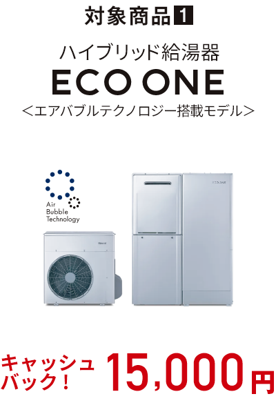 対象商品１：ハイブリッド給湯器 ECO ONE