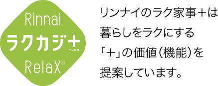 Rinnai ラクカジ＋ Relax リンナイのラク家事＋は暮らしをラクにする「＋」の価値（機能）を提案しています。