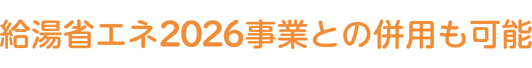 給湯省エネ2026事業との併用も可能